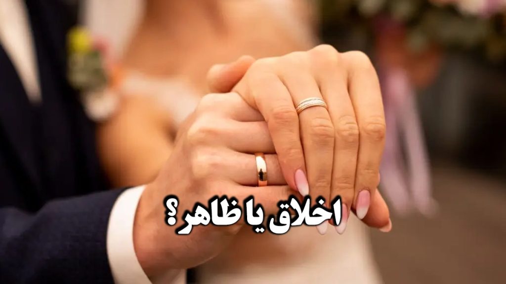 در ازدواج ظاهر مهم تر است یا اخلاق؟